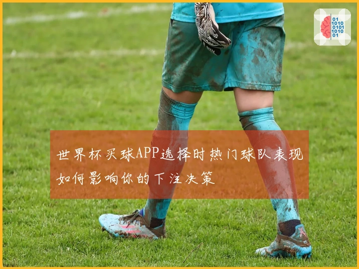 世界杯买球APP选择时热门球队表现如何影响你的下注决策
