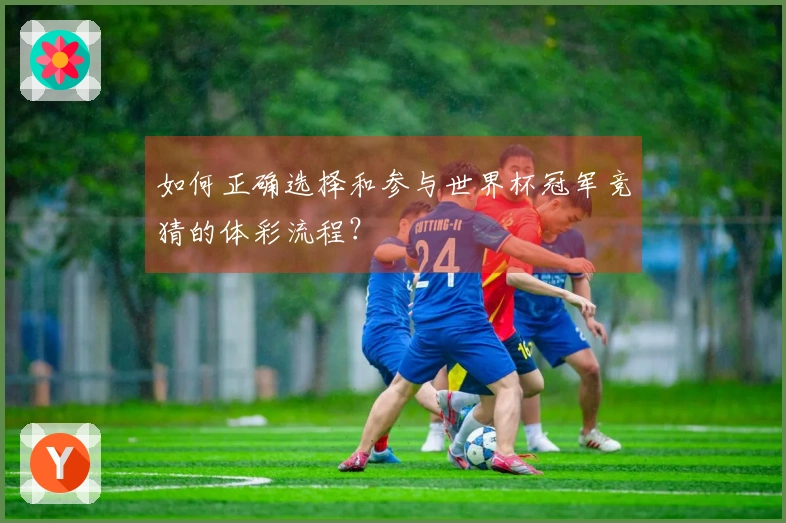 如何正确选择和参与世界杯冠军竞猜的体彩流程？